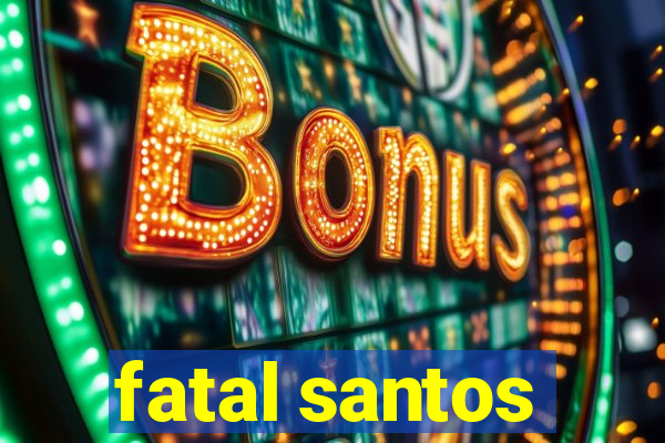 fatal santos